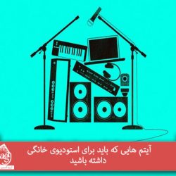 آیتم هایی که باید برای استودیوی خانگی داشته باشید