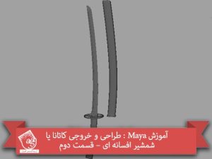 آموزش Maya : طراحی و خروجی کاتانا یا شمشیر افسانه ای – قسمت دوم