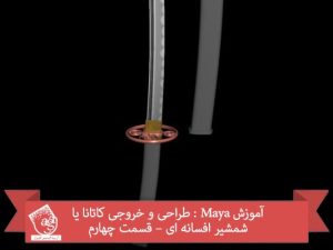 آموزش Maya : طراحی و خروجی کاتانا یا شمشیر افسانه ای – قسمت چهارم