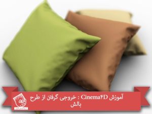 آموزش Cinema4D : خروجی گرفتن از طرح بالش