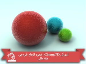 آموزش Cinema4D : نحوه انجام خروجی مقدماتی