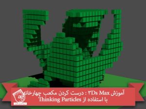 آموزش 3Ds Max : درست کردن مکعب چهارخانه با استفاده از Thinking Particles