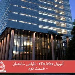 آموزش 3Ds Max : طراحی ساختمان – قسمت دوم