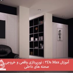 آموزش 3Ds Max : نورپردازی واقعی و خروجی صحنه های داخلی