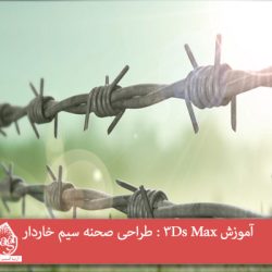 آموزش 3Ds Max : طراحی صحنه سیم خاردار