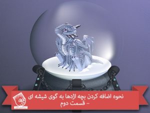 نحوه اضافه کردن بچه اژدها به گوی شیشه ای – قسمت دوم