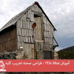 آموزش 3Ds Max : طراحی صحنه تخریب کلبه