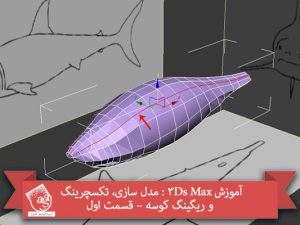 آموزش 3Ds Max : مدل سازی، تکسچرینگ و ریگینگ کوسه – قسمت اول