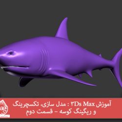 آموزش 3Ds Max : مدل سازی، تکسچرینگ و ریگینگ کوسه – قسمت دوم