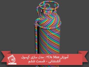 آموزش 3Ds Max : مدل سازی کپسول آتشنشانی – قسمت ششم