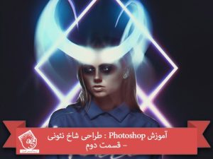 آموزش Photoshop : طراحی شاخ نئونی – قسمت دوم