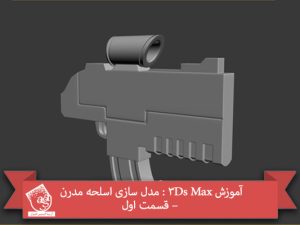 آموزش 3Ds Max : مدل سازی اسلحه مدرن – قسمت اول