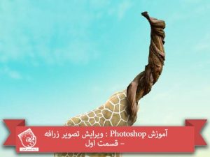 آموزش Photoshop : ویرایش تصویر زرافه – قسمت اول