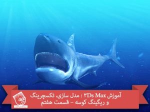 آموزش 3Ds Max : مدل سازی، تکسچرینگ و ریگینگ کوسه – قسمت هفتم