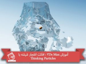 آموزش 3Ds Max : افکت انفجار شیشه با Thinking Particles