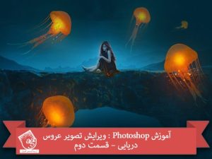 آموزش Photoshop : ویرایش تصویر عروس دریایی – قسمت دوم