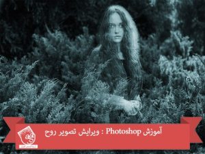 آموزش Photoshop : ویرایش تصویر روح