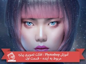 آموزش Photoshop : افکت تصویری پرتره مربوط به آینده – قسمت اول