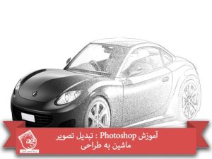 آموزش Photoshop : تبدیل تصویر ماشین به طراحی